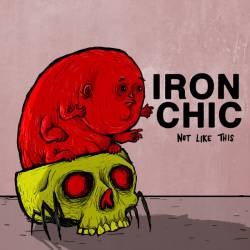 Iron Chic : Not Like This